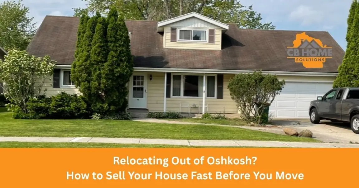 Relocating Out of Oshkosh? How to Sell Your House Fast Before You Move