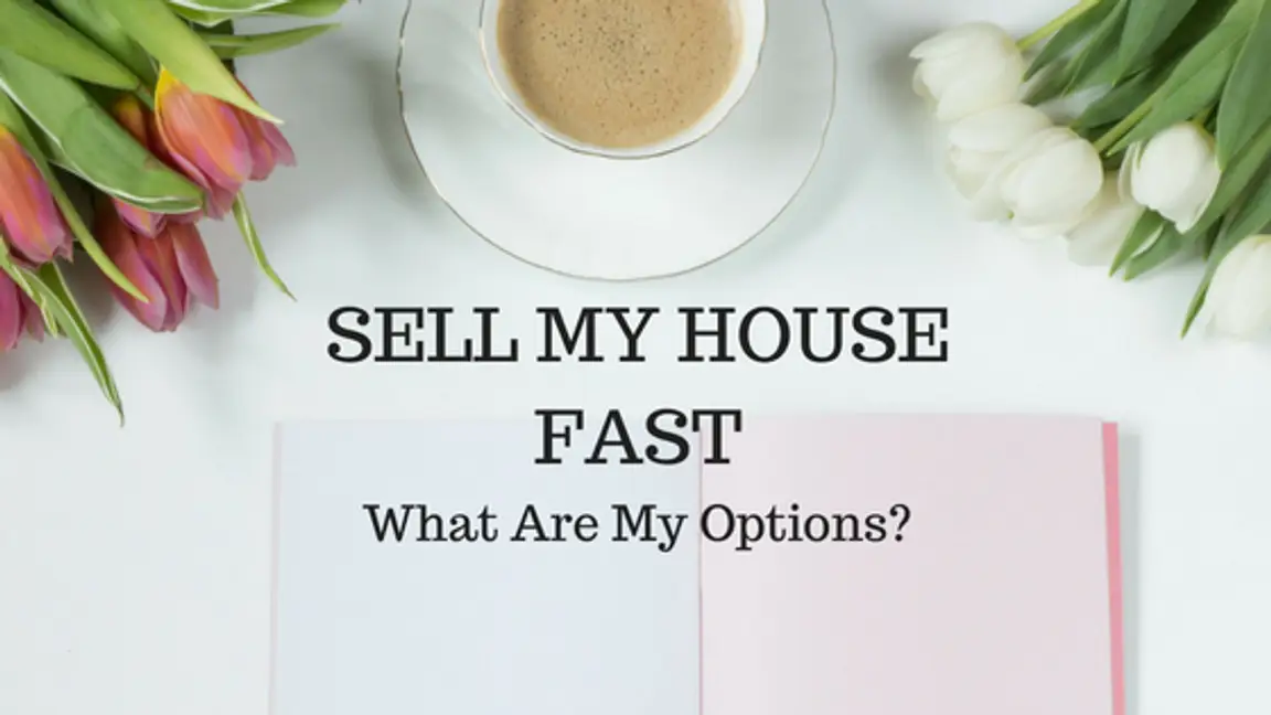 Sell My House Fast - What Are My Options?