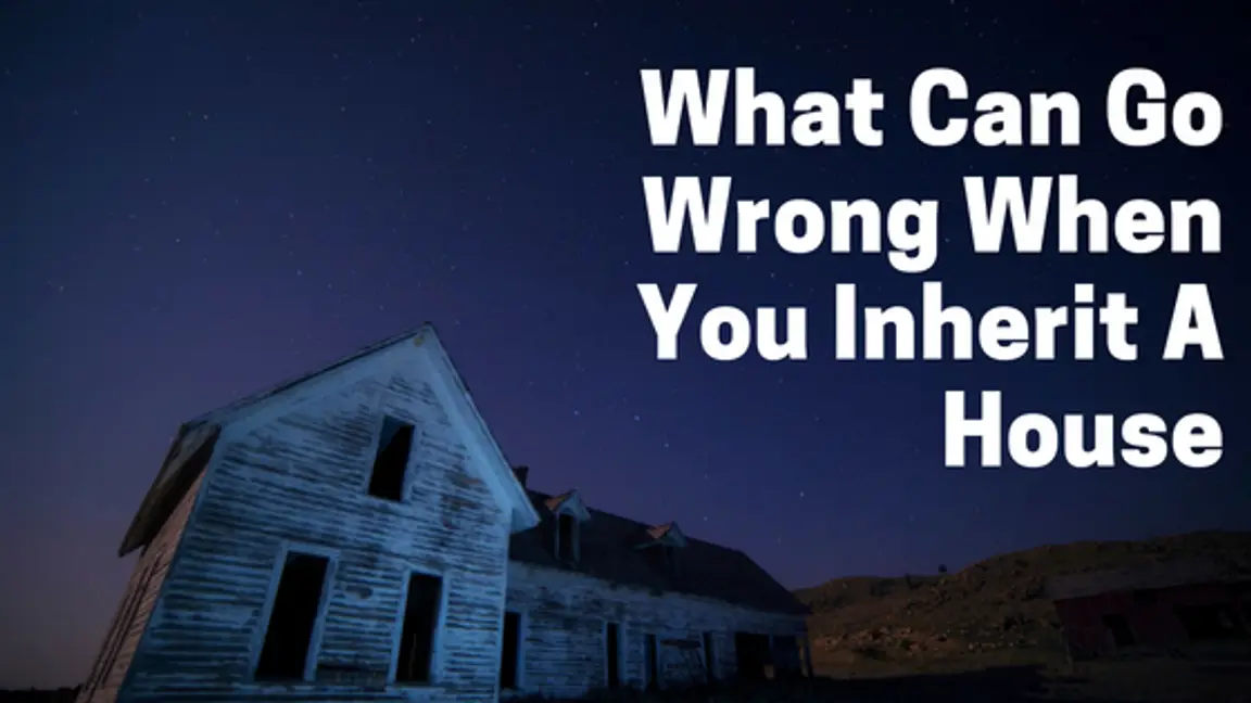 What Can Go Wrong When You Inherit A House?