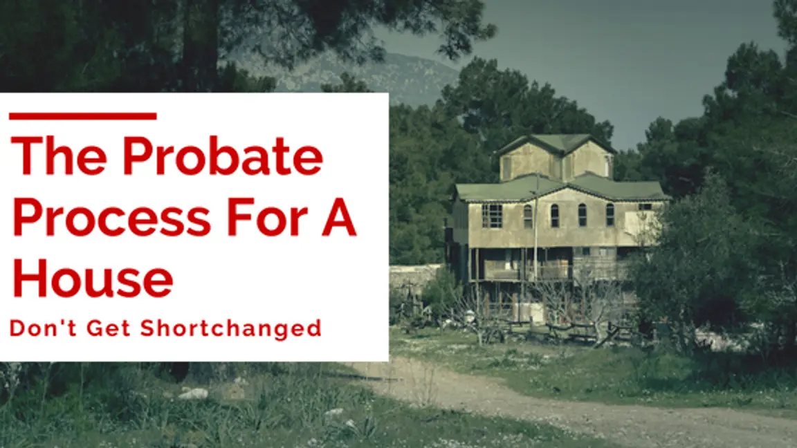 The Probate Process For A House - Don't Get Shortchanged