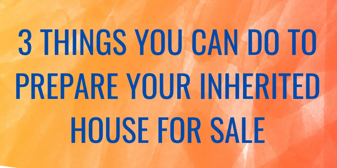 3 Things You Can Do In [market_city] to Prepare Your Inherited House For Sale