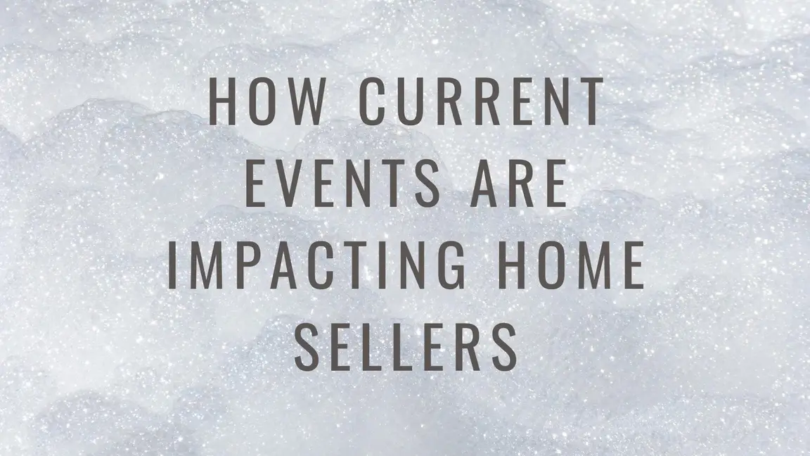 How current events are impacting home sellers