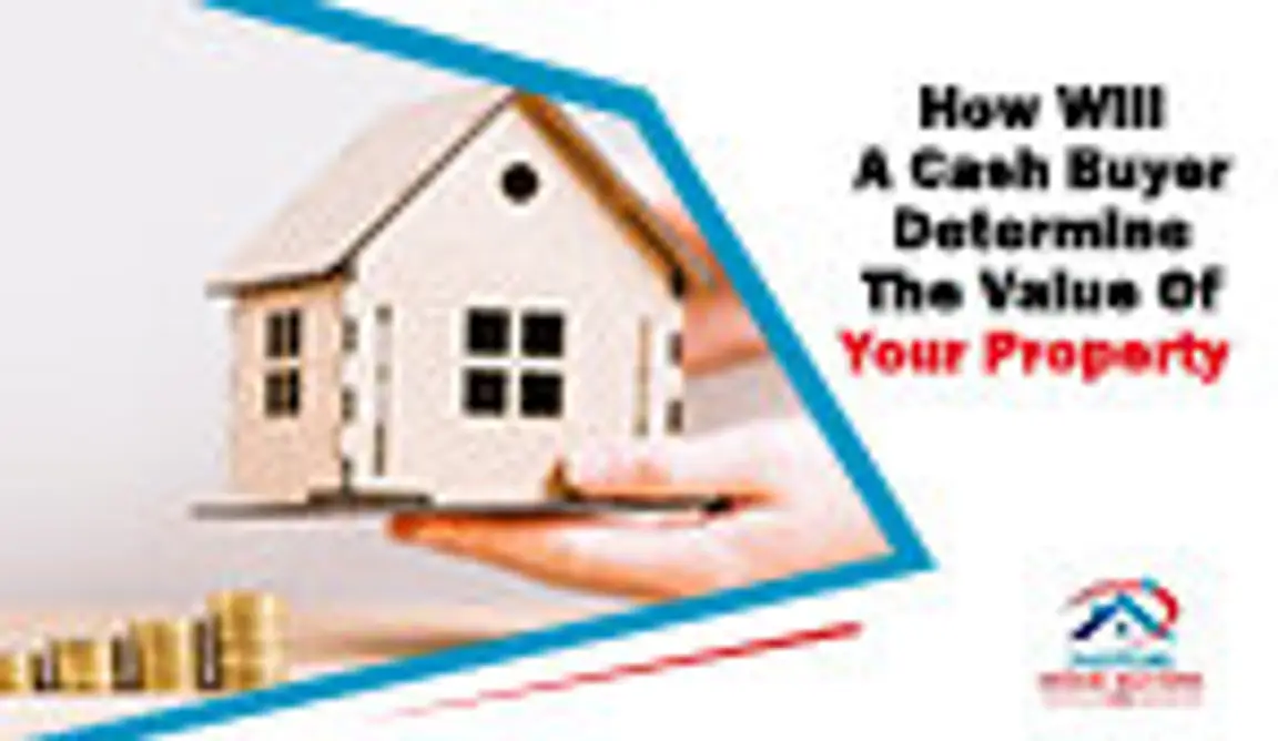 How Will A Cash Buyer Determine The Value Of Your Property
