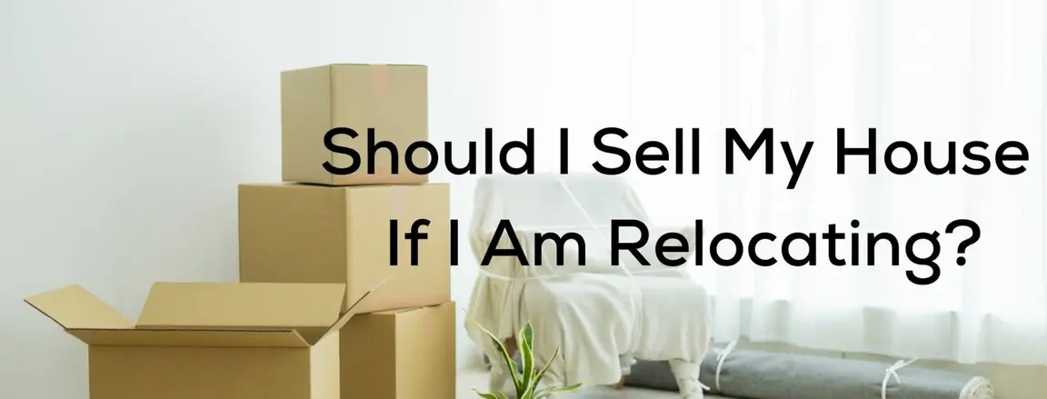 should I sell my house if I am relocating