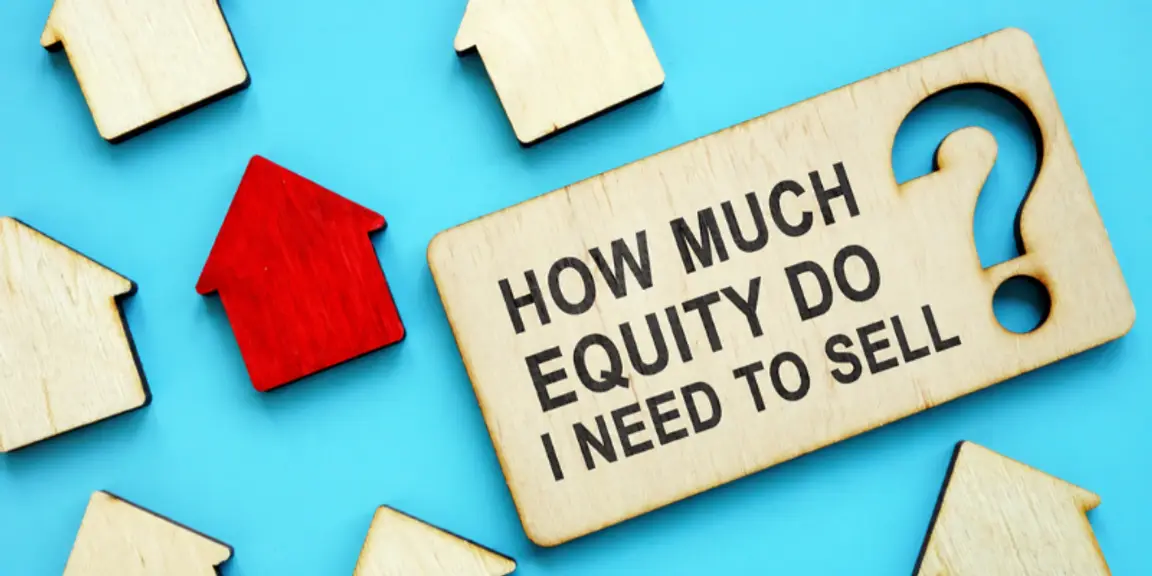 How much equity is needed to sell my house [market_city]