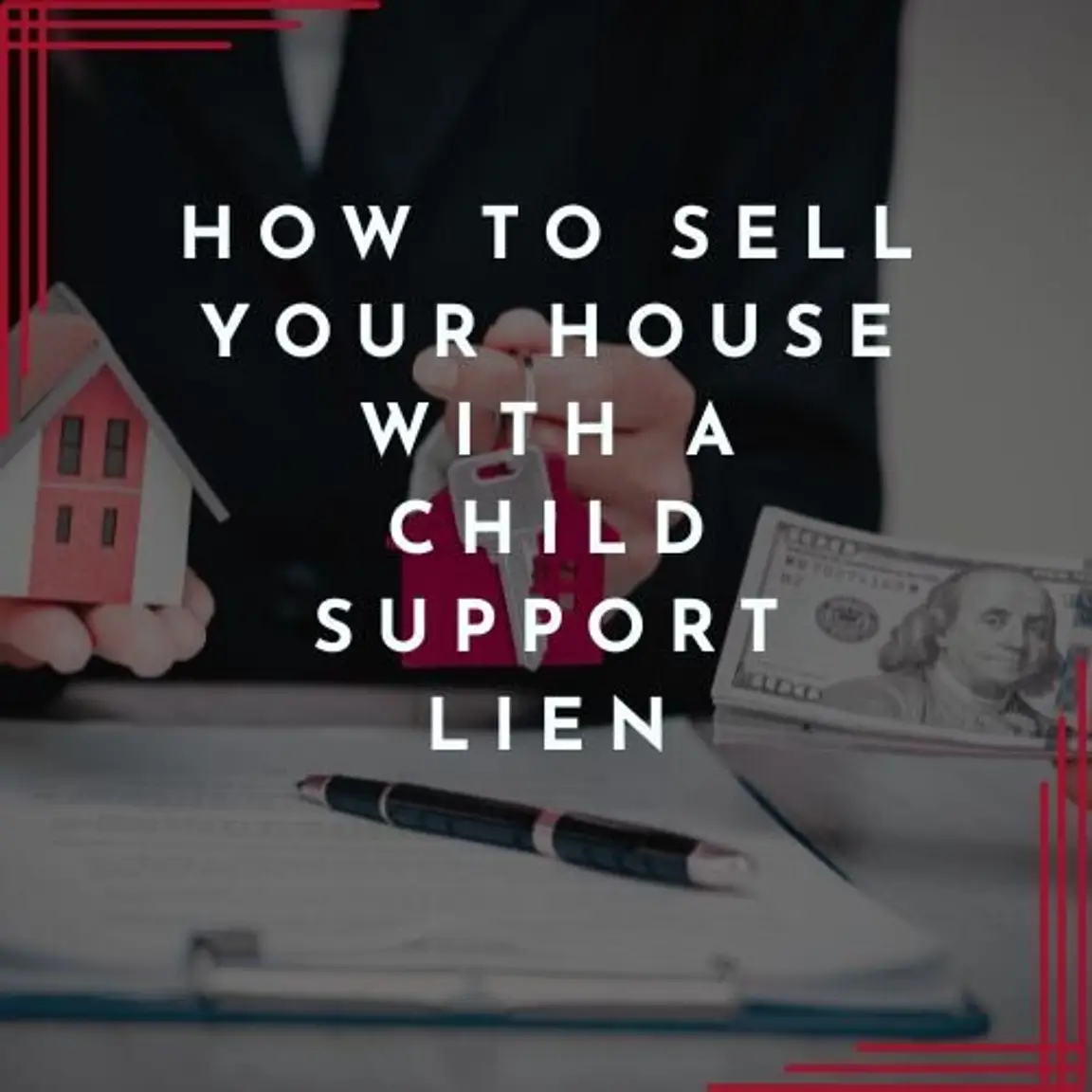 Sell Your House with a Child Support Lien Fast