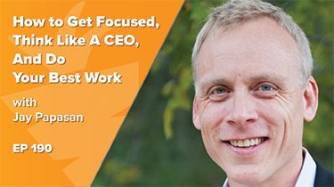 EP 190: How to Get Focused, Think Like A CEO, And Do Your Best Work w/ The ONE Thing Author & Keller-Williams CEO, Jay Papasan