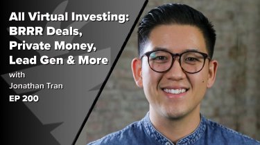 EP 200: Investing 100% Virtually | How To Find The Best BRRR Deals, Private Money, Consistent High-Quality Leads, and More w/ Jon Tran