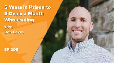 From 5 Years in Prison to 5 Deals a Month Wholesaling, Here’s How Ben Lovro Does It