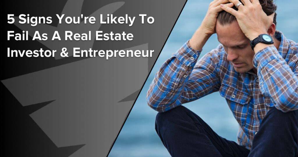 5 Signs You're Likely To Fail As A Real Estate Investor And Entrepreneur