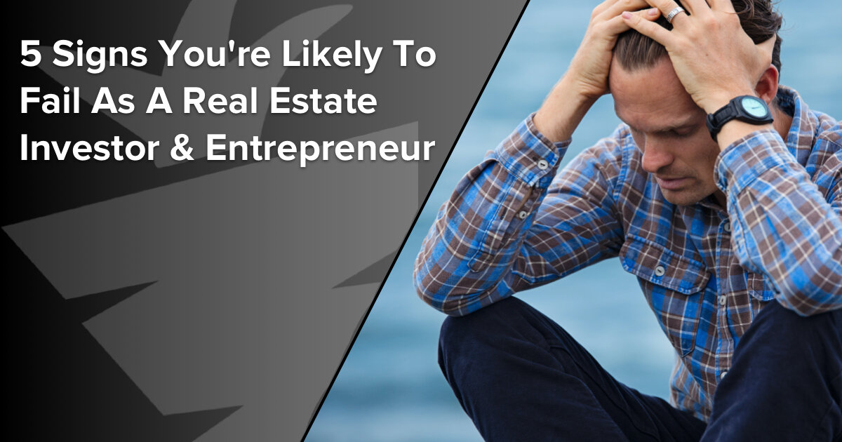 5 Signs You’re Likely To Fail As A Real Estate Investor And Entrepreneur