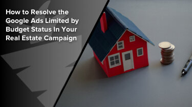How to Resolve the Google Ads Limited by Budget Status In Your Real Estate Campaign