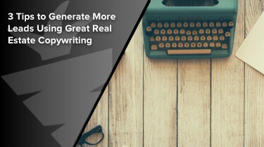 3 Tips to Generate More Leads Using Great Real Estate Copywriting