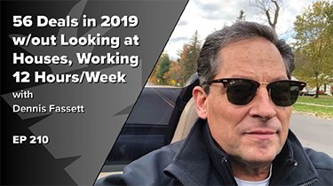 56 Deals in 2019 w/out Looking at Houses, Working 12 Hours/Week - Part-Time Investing w/ Dennis Fasset