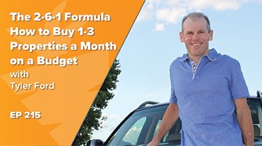 EP 215: The 2-6-1 Formula | How to Buy 1-3 Properties a Month on a Budget w/ Tyler Ford