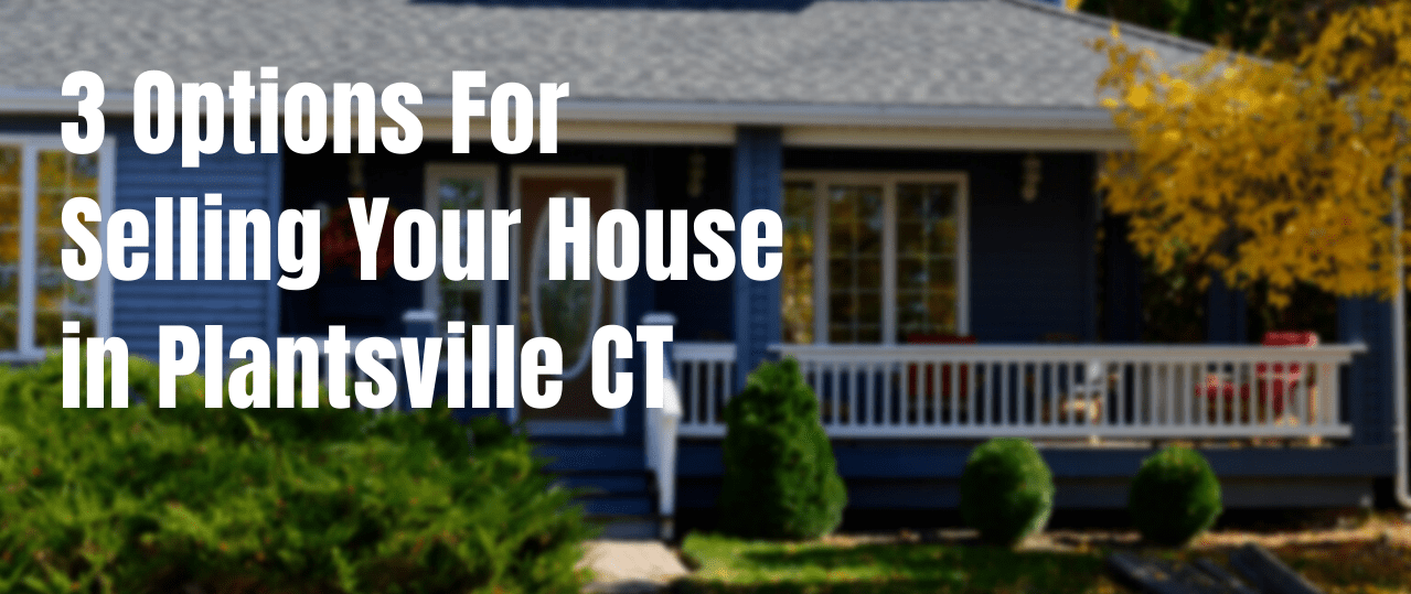3 Options For Selling Your House in Plantsville CT We Buy Houses In