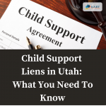 Child Support Liens in Utah-What You Need To Know