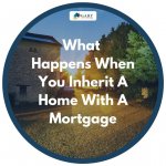 What Happens When You Inherit A Home With A Mortgage