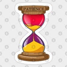 hourglass full of sand going thru it with the label "patience" at the top