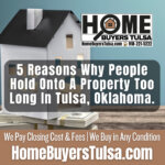5 Reasons Why People Hold Onto A Property Too Long In Tulsa, Oklahoma.