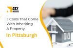 Unforeseen Expenses: 5 Costs That Come With Inheriting a Property in Pittsburgh