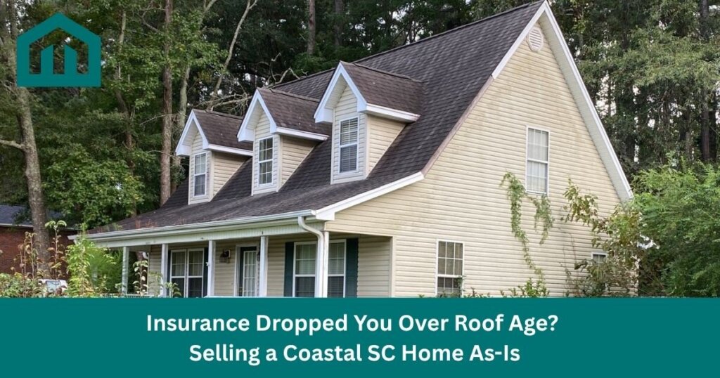 Insurance Dropped You Over Roof Age? Selling a Coastal SC Home As-Is