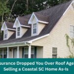 Insurance Dropped You Over Roof Age? Selling a Coastal SC Home As-Is