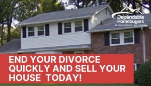 End Your Divorce Quickly and Sell Your House Today