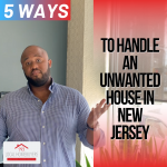 5 Ways to Handle an Unwanted House in New Jersey