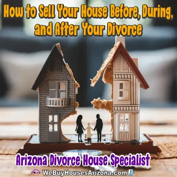 How to Sell Your House Before, During, and After Your Divorce in Arizona.