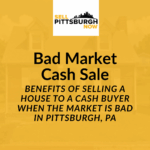 Benefits of Selling a House to a Cash Buyer When the Market Is Bad in Pittsburgh, PA