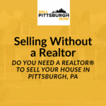 Do You Need a REALTOR® To Sell Your House in Pittsburgh, PA