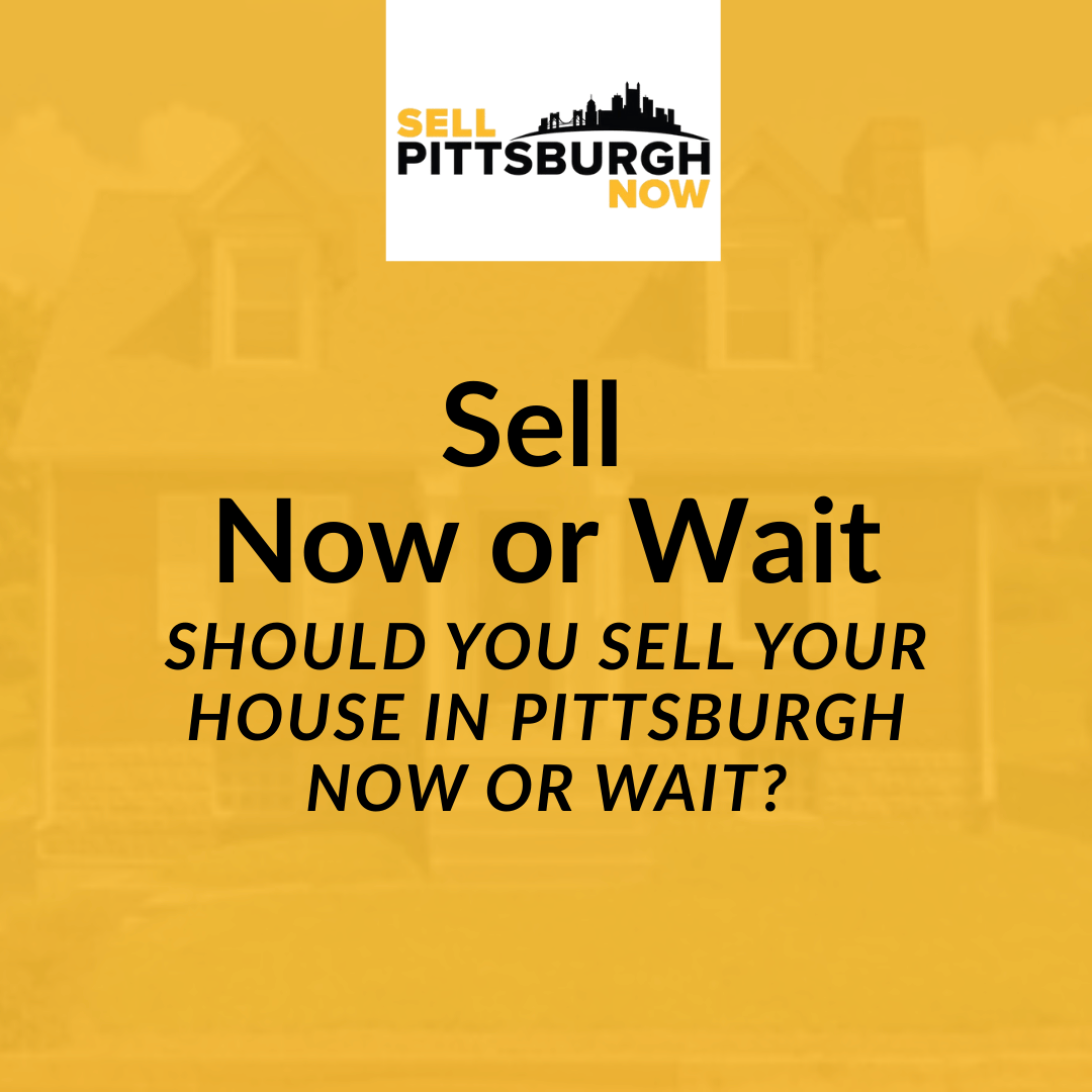Should You Sell Your House in Pittsburgh Now or Wait