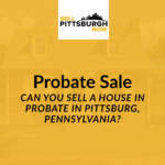 Can You Sell a House in Probate in Pittsburg, Pennsylvania