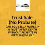 Can You Sell a House in a Trust After Death Without Probate in Pittsburgh, PA