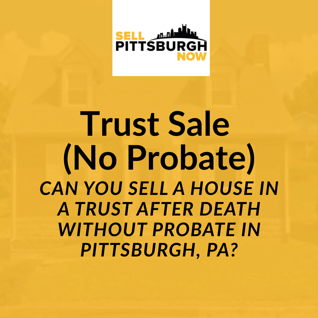 Can You Sell a House in a Trust After Death Without Probate in Pittsburgh, PA