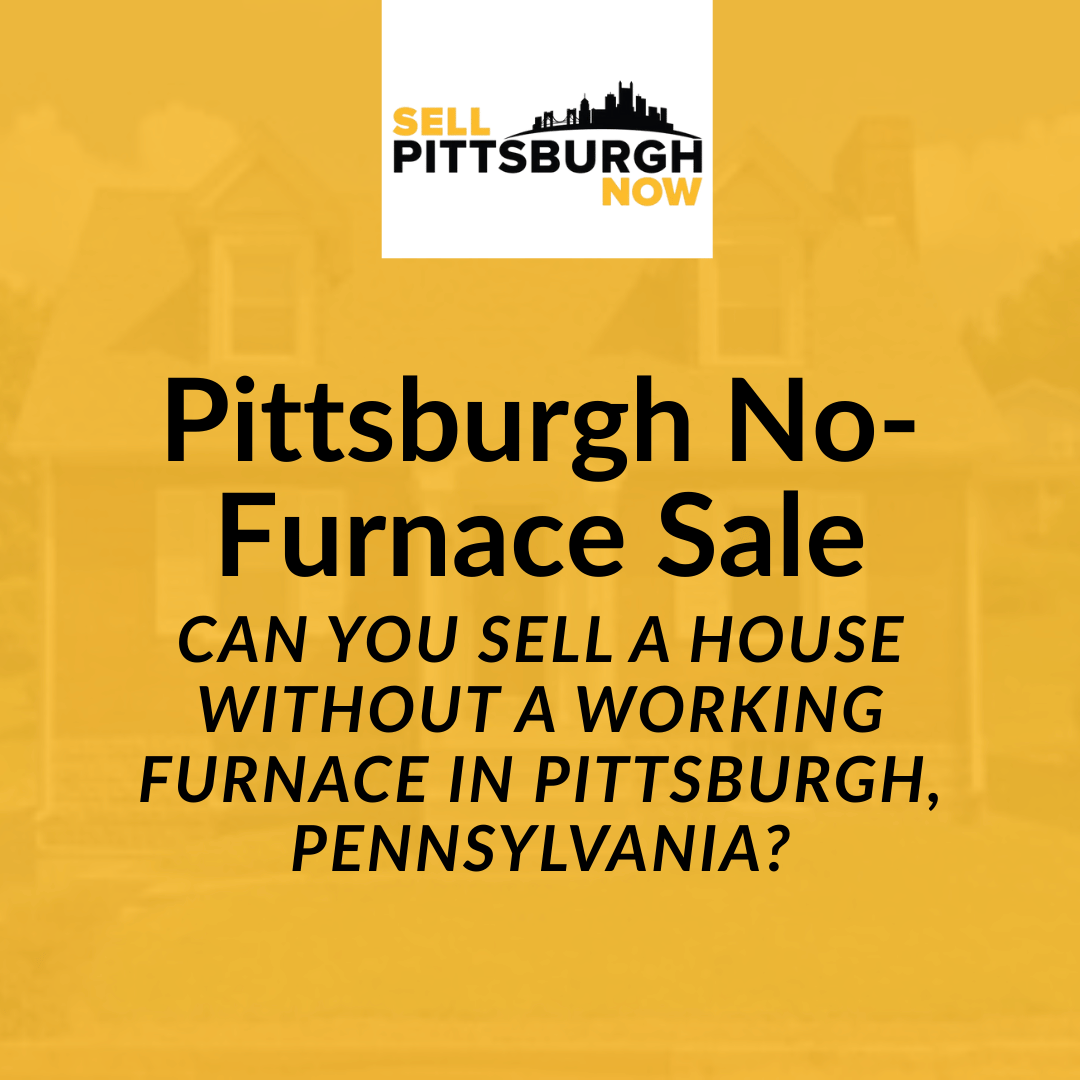 Can You Sell a House Without a Working Furnace in Pittsburgh, Pennsylvania