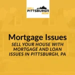 Sell Your House with Mortgage and Loan Issues in Pittsburgh, PA
