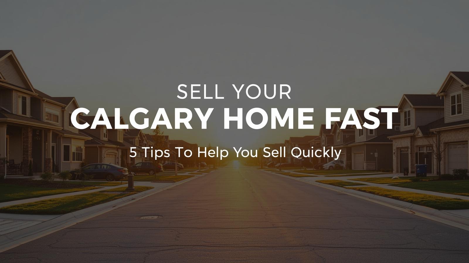 Sell my home fast in Calgary – 5 tips to help you sell quickly with guidance from Drew Allum and the Calgary Home Sale Team.