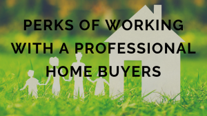 perks of working with a professional home buyer 