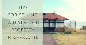 TIPS FOR SELLING YOUR DISTRESSED PROPERTY IN Charlotte