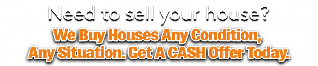 Need to sell your house? We buy houses any condition any situation. 