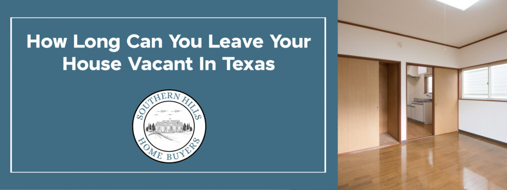 How Long Can You Leave Your House Vacant In Texas