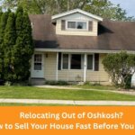 Relocating Out of Oshkosh? How to Sell Your House Fast Before You Move