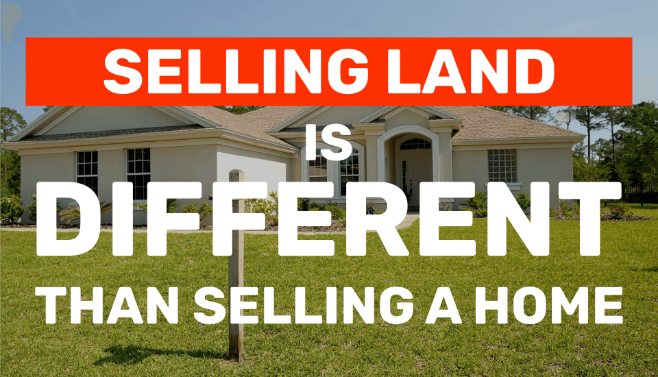 selling land is different than selling a home