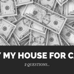 Buy My House For Cash - 2 Questions...