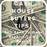 Cash House Buyers Tips: Do I Need To Make Repairs To My House?