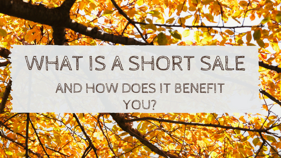 What Is A Short Sale And How Does It Benefit You?