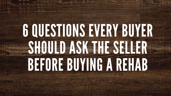 6 Questions Every Buyer Should Ask The Seller Before Buying A Rehab In [market_city]