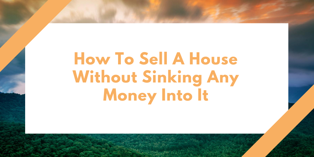 How To Sell A House Without Sinking Any Money Into It